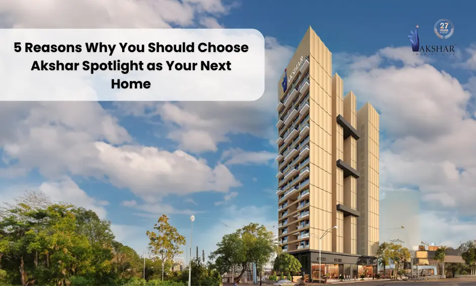 5 Reasons Why You Should Choose Akshar Spotlight as Your Next Home